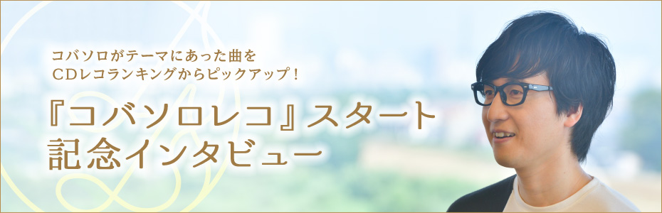 「コバソロレコ」スタート　記念インタビュー