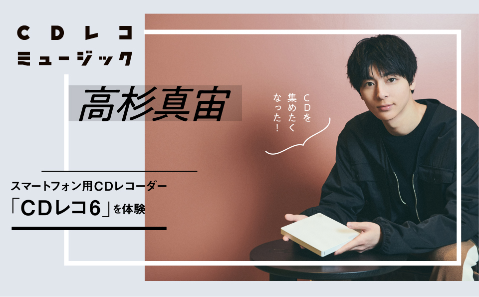 「CDを集めたくなった」高杉真宙がスマホ用CDレコーダー「CDレコ6」を体験