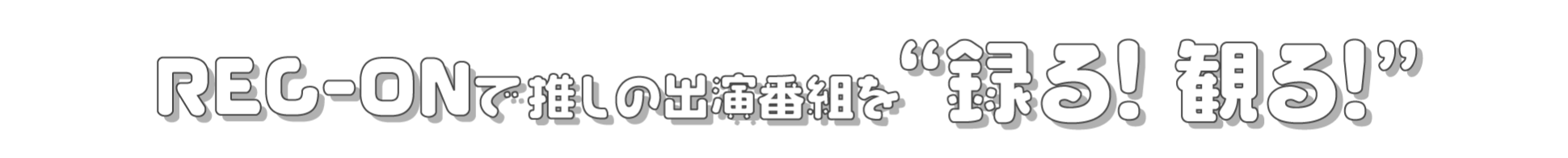 REC-ONで推しの出演番組を「録る! 観る!」