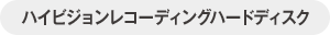 ハイビジョンレコーディングハードディスク
