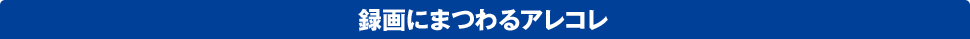 録画にまつわるアレコレ