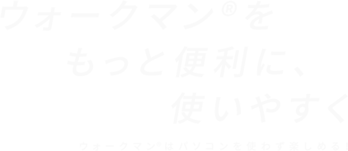 ウォークマン®をもっと便利に使いやすく