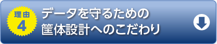 理由4　データを守るための筐体設計へのこだわり