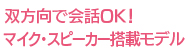 双方向で会話OK！マイク・スピーカー搭載モデル