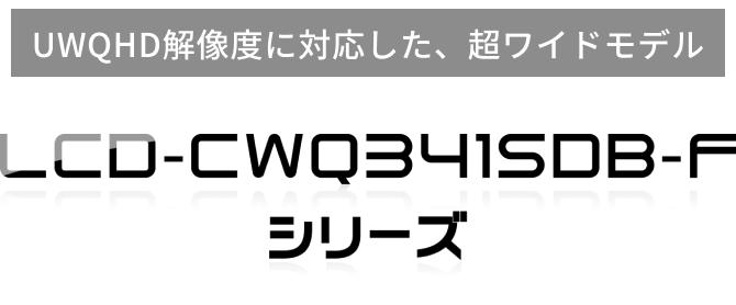 UWQHD解像度に対応した、超ワイドモデル LCD-CWQ341SDB-Fシリーズ