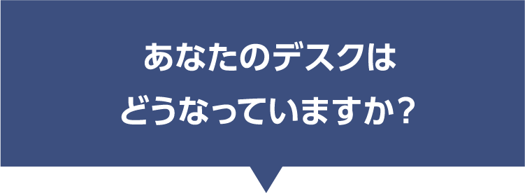 あなたのデスクはどうなっていますか？