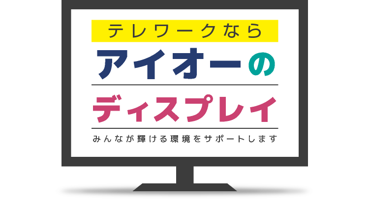 テレワークなら、アイオーのディスプレイ