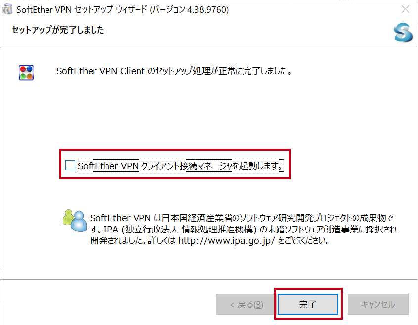 ［「SoftEther VPN クライアントマネージャーを起動します。］のチェックを外して［完了］をクリックします。これで1つ目のアプリのインストールが完了です。