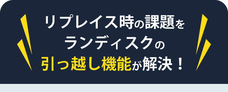 リプレイス時の課題をランディスクの引っ越し機能が解決！