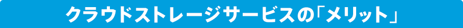 クラウドストレージサービスの「メリット」