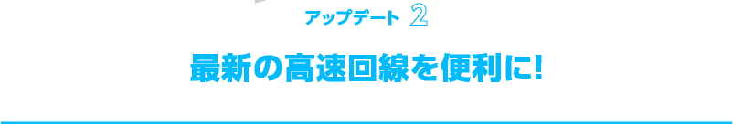 最新の高速回線を便利に！