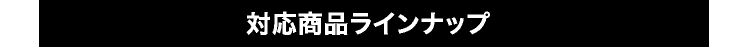 対応商品ラインナップ