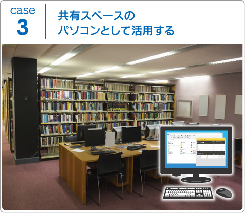 case3 共有スペースのパソコンとして活用する