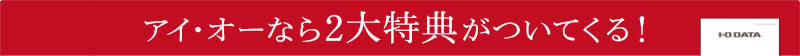 アイ・オーなら2大特典がついてくる！