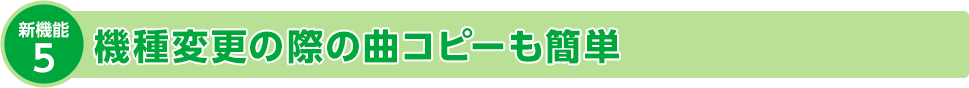 新機能5 機種変更の際の曲コピーも簡単