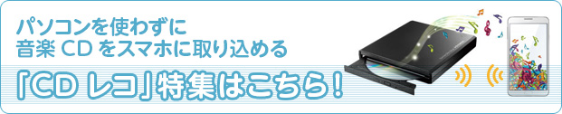 パソコンを使わずに音楽CDをスマホに取り込める「CDレコ」特集はこちら！