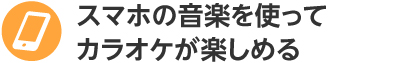 スマホの音楽を使ってカラオケが楽しめる