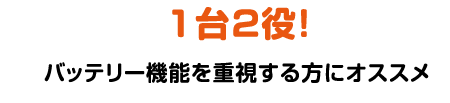 1台2役！バッテリー機能を重視する方にオススメ