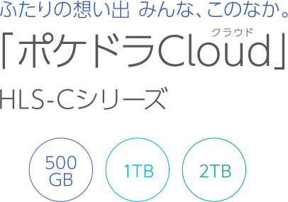 ふたりの想い出 みんな、このなか。「ポケドラCloud 」HLS-Cシリーズ