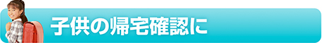 子供の帰宅確認に